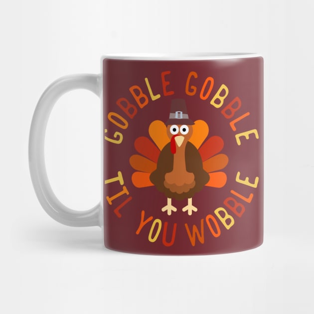 Gobble Gobble Til You Wobble Thanksgiving Turkey by Designkix